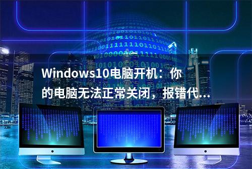 Windows10电脑开机：你的电脑无法正常关闭，报错代码：0x0000001