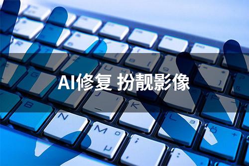 AI修复 扮靓影像