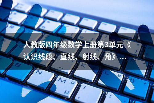 人教版四年级数学上册第3单元《认识线段、直线、射线、角》课件