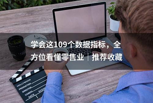 学会这109个数据指标，全方位看懂零售业｜推荐收藏