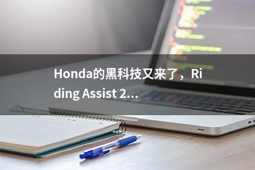 Honda的黑科技又来了，Riding Assist 2.0车辆自平衡系统再升级