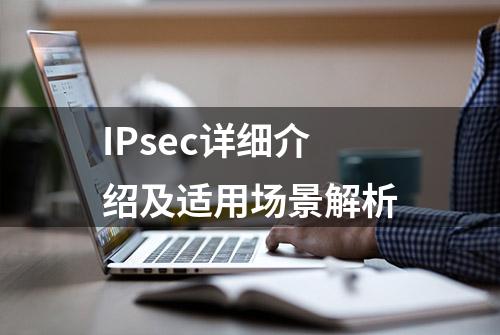 IPsec详细介绍及适用场景解析