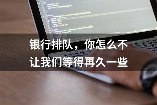 银行排队，你怎么不让我们等得再久一些