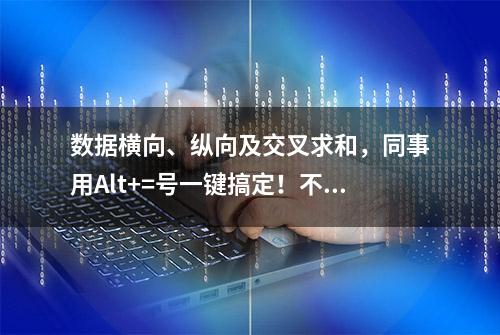 数据横向、纵向及交叉求和，同事用Alt+=号一键搞定！不需要函数