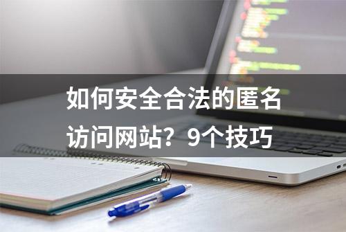 如何安全合法的匿名访问网站？9个技巧