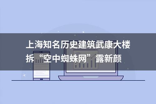 上海知名历史建筑武康大楼拆“空中蜘蛛网”露新颜