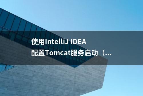 使用IntelliJ IDEA配置Tomcat服务启动（详解）