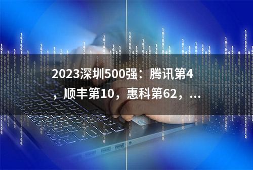 2023深圳500强：腾讯第4，顺丰第10，惠科第62，秋叶原第113