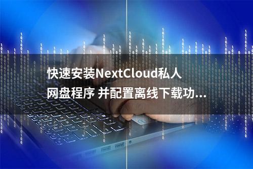 快速安装NextCloud私人网盘程序 并配置离线下载功能