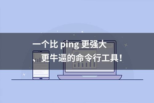 一个比 ping 更强大、更牛逼的命令行工具！