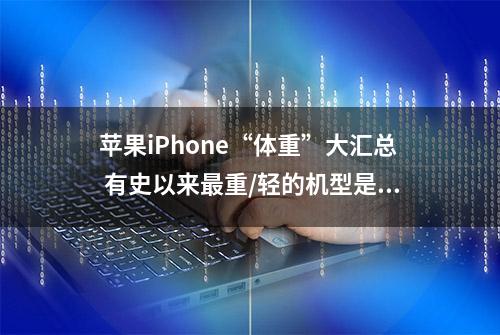 苹果iPhone“体重”大汇总 有史以来最重/轻的机型是它