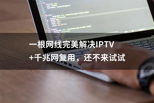 一根网线完美解决IPTV+千兆网复用，还不来试试