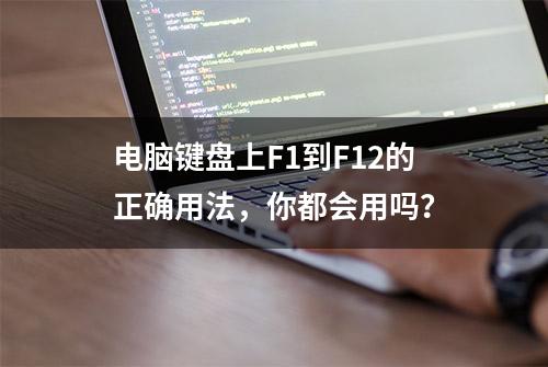 电脑键盘上F1到F12的正确用法，你都会用吗？