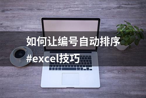 如何让编号自动排序#excel技巧