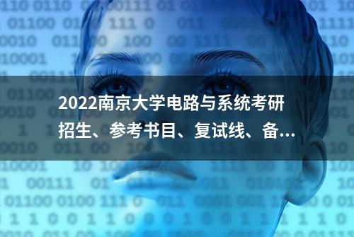 2022南京大学电路与系统考研招生、参考书目、复试线、备考指南