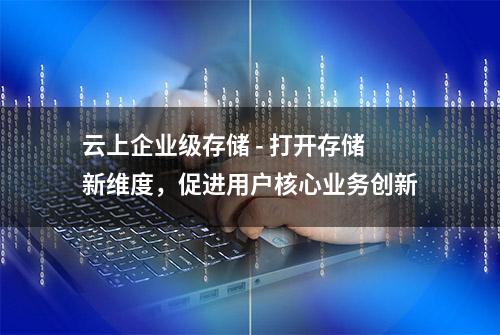 云上企业级存储 - 打开存储新维度，促进用户核心业务创新