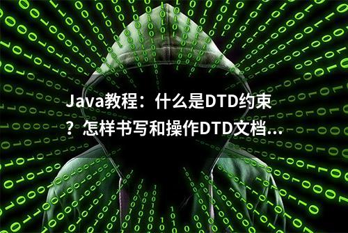 Java教程：什么是DTD约束？怎样书写和操作DTD文档？