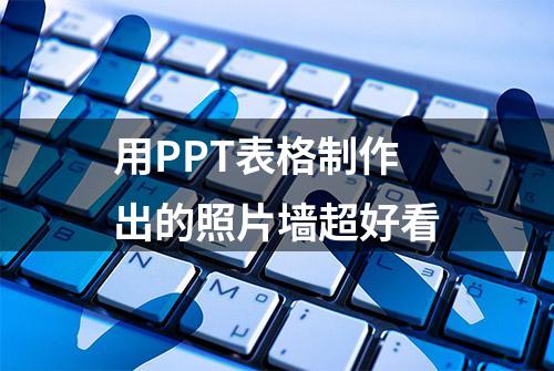 用PPT表格制作出的照片墙超好看