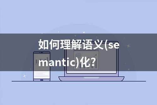 如何理解语义(semantic)化？