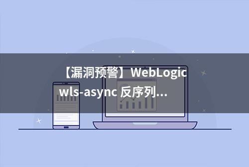 【漏洞预警】WebLogic wls-async 反序列化远程命令执行漏洞