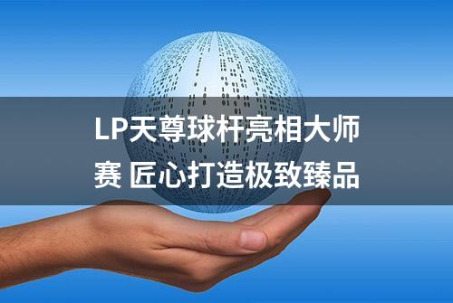 LP天尊球杆亮相大师赛 匠心打造极致臻品