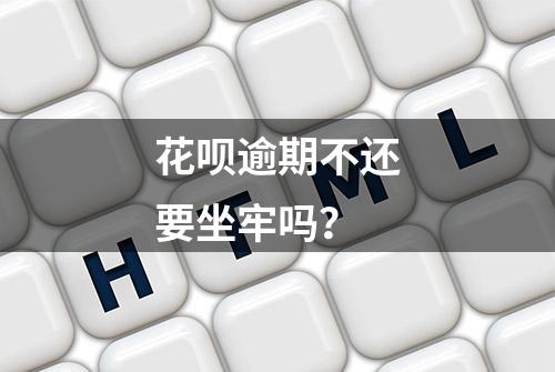 花呗逾期不还要坐牢吗？