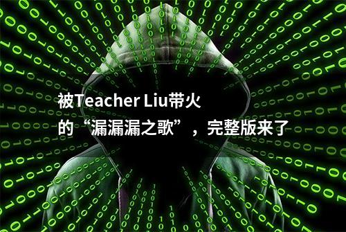 被Teacher Liu带火的“漏漏漏之歌”，完整版来了