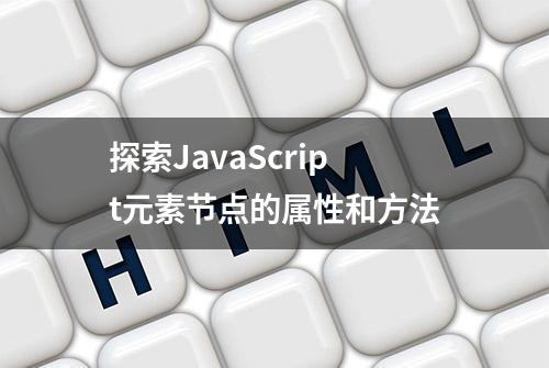 探索JavaScript元素节点的属性和方法