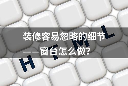 装修容易忽略的细节——窗台怎么做？