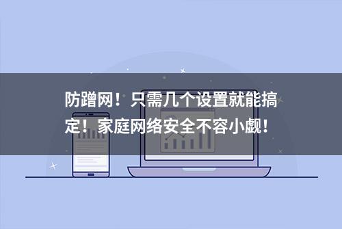 防蹭网！只需几个设置就能搞定！家庭网络安全不容小觑！