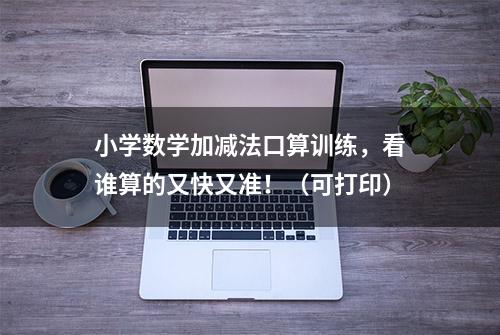 小学数学加减法口算训练，看谁算的又快又准！（可打印）