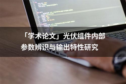 「学术论文」光伏组件内部参数辨识与输出特性研究