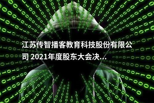 江苏传智播客教育科技股份有限公司 2021年度股东大会决议公告