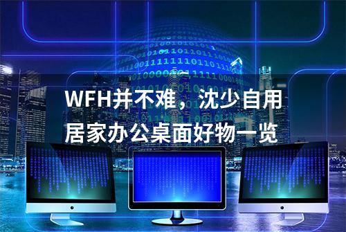 WFH并不难，沈少自用居家办公桌面好物一览