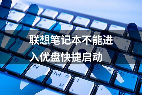 联想笔记本不能进入优盘快捷启动