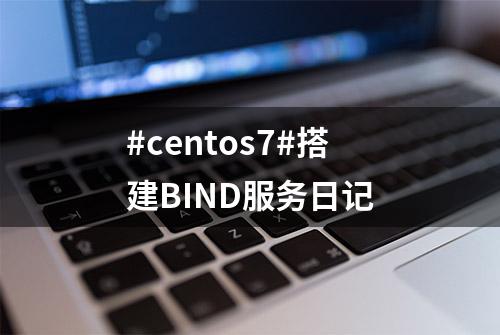 #centos7#搭建BIND服务日记