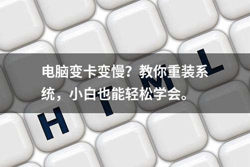 电脑变卡变慢？教你重装系统，小白也能轻松学会。