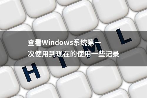 查看Windows系统第一次使用到现在的使用一些记录