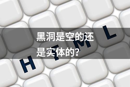 黑洞是空的还是实体的？