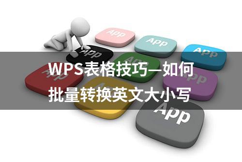 WPS表格技巧—如何批量转换英文大小写