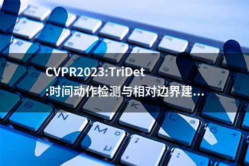 CVPR2023:TriDet:时间动作检测与相对边界建模