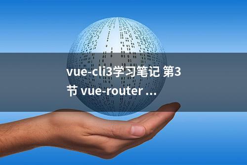 vue-cli3学习笔记 第3节 vue-router 路由跳转与嵌套，定向，别名