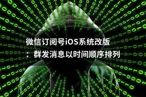 微信订阅号iOS系统改版：群发消息以时间顺序排列