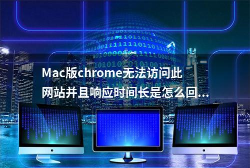 Mac版chrome无法访问此网站并且响应时间长是怎么回事？