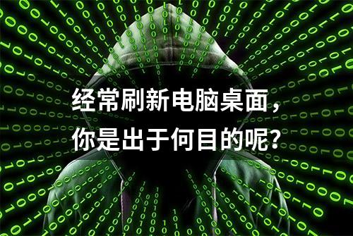 经常刷新电脑桌面，你是出于何目的呢？