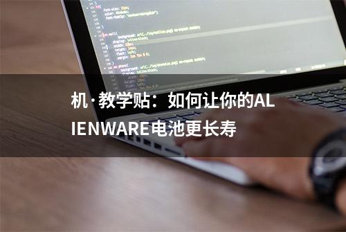 机·教学贴：如何让你的ALIENWARE电池更长寿