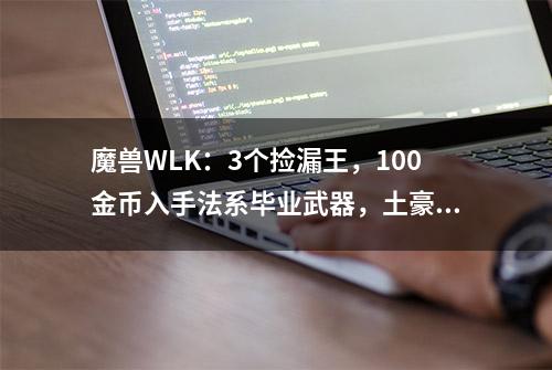 魔兽WLK：3个捡漏王，100金币入手法系毕业武器，土豪看了都羡慕