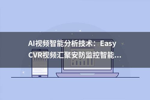 AI视频智能分析技术：EasyCVR视频汇聚安防监控智能化方案