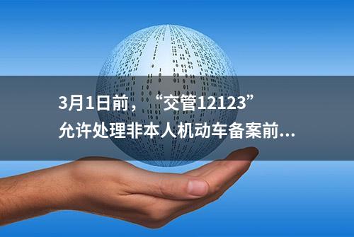 3月1日前，“交管12123”允许处理非本人机动车备案前发生的交通违法行为