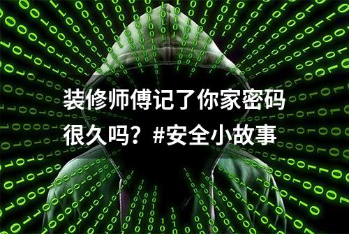 装修师傅记了你家密码很久吗？#安全小故事